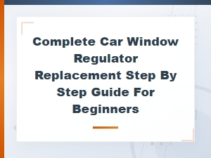 Complete Car Window Regulator Replacement Step-by-Step Guide for Beginners