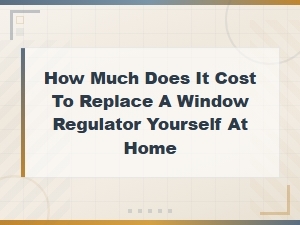 Diy Window Regulator Replacement Cost Guide: What You'll Pay at Home