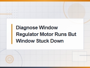 Window Motor Runs but Window Stays Stuck Down
