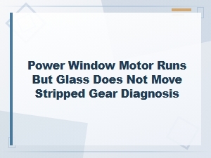 Power Window Motor Spins but Glass Won't Move – Stripped Gear Diagnosis Guide