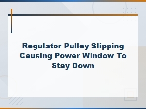 Power Window Stuck Down Due to Slipping Regulator Pulley